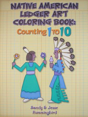 Native American Ledger Art Coloring Book: Counting 1 to 10 - Hummingbird, Jesse T, and Hummingbird, Sandy