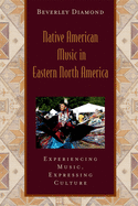 Native American Music in Eastern North America: Experiencing Music, Expressing Culture