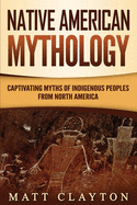 Native American: Mythology Captivating Myths of Indigenous Peoples from North America