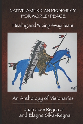 Native American Prophecy for World Peace: Healing and Wiping Away Tears - Silva-Reyna, Elayne, and Reyna, Juan Jose, Jr.