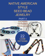 Native American Style Seed Bead Jewelry. Part II. Chokers, Hatbands, Necklaces: 22 Loom Patterns