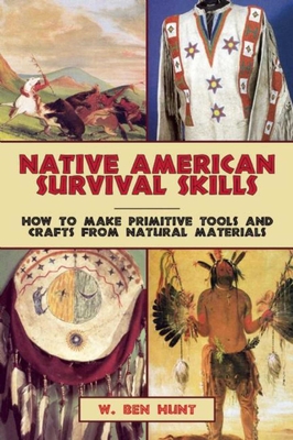 Native American Survival Skills: How to Make Primitive Tools and Crafts from Natural Materials - Hunt, W Ben