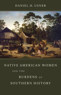 Native American Women and the Burdens of Southern History - Usner, Daniel H