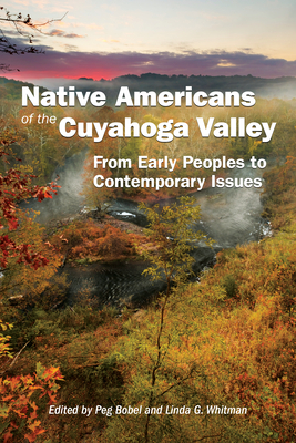 Native Americans of the Cuyahoga Valley: From Early Peoples to Contemporary Issues - Bobel, Peg (Editor), and Whitman, Linda G (Editor)