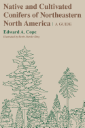 Native and Cultivated Conifers of Northeastern North America: A Guide