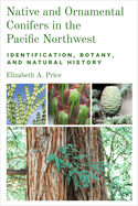 Native and Ornamental Conifers in the Pacific Northwest: Identification, Botany and Natural History