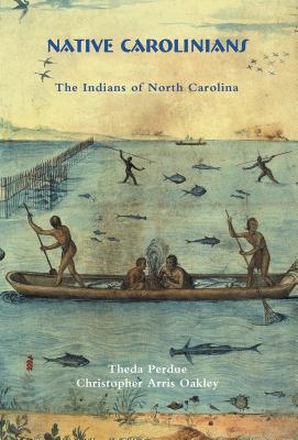 Native Carolinians: The Indians of North Carolina - Perdue, Theda, and Oakley, Christopher