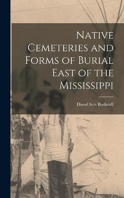 Native Cemeteries and Forms of Burial East of the Mississippi - Bushnell, David Ives