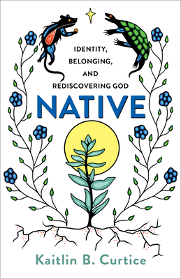 Native: Identity, Belonging, and Rediscovering God - Curtice, Kaitlin B