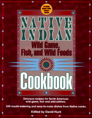 Native Indian Wild Game, Fish, and Wild Foods Cookbook: New Revised and Expanded Edition - Lovesick Lake Native Women's Assocation, and Hunt, David (Editor)