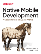 Native Mobile Development: A Cross-Reference for iOS and Android Native Programming