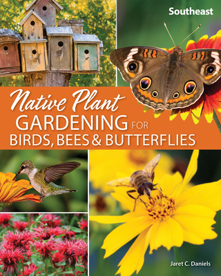 Native Plant Gardening for Birds, Bees & Butterflies: Southeast - Daniels, Jaret C