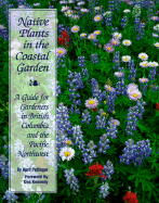 Native Plants in the Coastal Garden: A Guide for Coastal British Columbia and the Pacific... - Pettinger, April