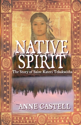 Native Spirit: The Story of Saint Kateri Tekakwitha: The Story of Saint Kateri Tekakwitha - Westerson, Jeri, and Castell, Anne