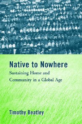 Native to Nowhere: Sustaining Home and Community in a Global Age - Beatley, Timothy, Professor