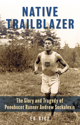 Native Trailblazer: The Glory and Tragedy of Penobscot Runner Andrew Sockalexis - Rice, Ed