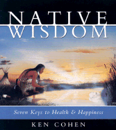 Native Wisdom: Seven Keys to Health & Happiness