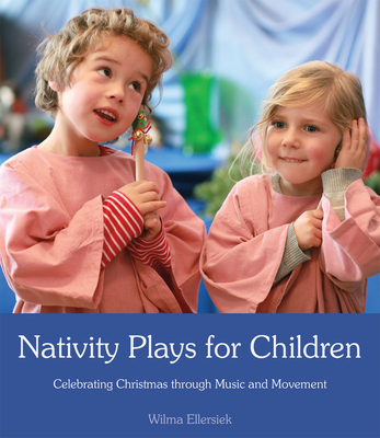 Nativity Plays for Children: Celebrating Christmas Through Movement and Music - Ellersiek, Wilma, and Willwerth, Kundry (Translated by)