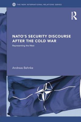 NATO's Security Discourse after the Cold War: Representing the West - Behnke, Andreas