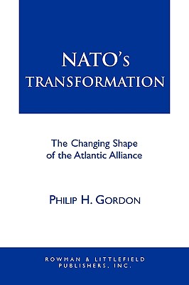 Nato's Transformation: The Changing Shape of the Atlantic Alliance - Gordon, Philip H, and Allin, Dana H (Contributions by), and Asmus, Ronald D (Contributions by)