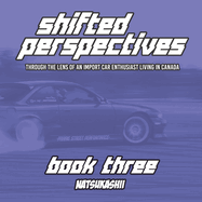 Natsukashii Presents: Shifted Perspectives - Book Three: Through the Lens of an Import Car Enthusiast Living in Canada