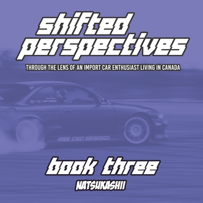 Natsukashii Presents: Shifted Perspectives - Book Three: Through the Lens of an Import Car Enthusiast Living in Canada - Gee, Samuel (Editor), and Kjargaard, Kaitlyn