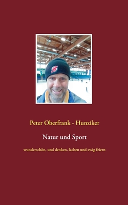 Natur und Sport: wunderschn, und denken, lachen und ewig feiern - Oberfrank - Hunziker, Peter