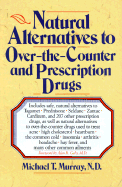 Natural Alternatives (O T C) to Over-The-Counter and Prescription Drugs - Murray, Michael T, ND, M D