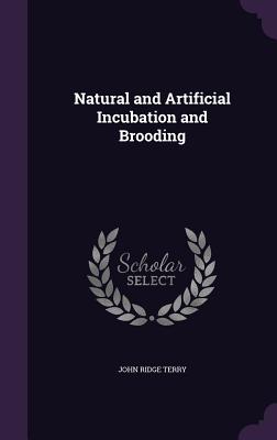 Natural and Artificial Incubation and Brooding - Terry, John Ridge