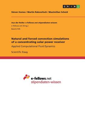 Natural and forced convection simulations of a concentrating solar power receiver: Applied Computational Fluid Dynamics - Scheid, Maximilian, and Rakowitsch, Martin, and Homes, Simon