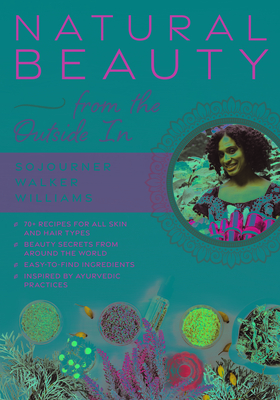 Natural Beauty from the Outside in: 70+ Recipes for All Skin and Hair Types - Williams, Sojourner Walker