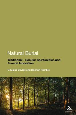 Natural Burial: Traditional - Secular Spiritualities and Funeral Innovation - Davies, Douglas, Professor, and Rumble, Hannah, Dr.