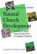 Natural Church Development: A Guide to Eight Essential Qualities of Healthy Churches