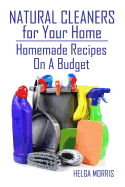 Natural Cleaners for Your Home: Homemade Recipes on a Budget: (Homemade Cleaners, Organic Cleaners)