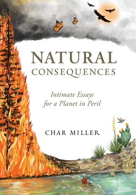 Natural Consequences: Intimate Essays for a Planet in Peril - Miller, Char