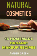 Natural Cosmetics: 15 Homemade Organic Makeup Recipes: (Homemade Cosmetics, Homemade Makeup)
