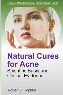 Natural Cures for Acne: Scientific Basis and Clinical Evidence - Hopkins, Robert Z