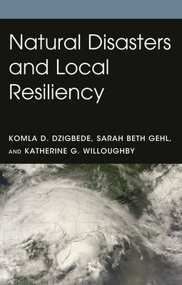 Natural Disasters and Local Resiliency - Dzigbede, Komla D, and Gehl, Sarah Beth, and Willoughby, Katherine G