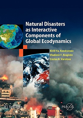 Natural Disasters as Interactive Components of Global-Ecodynamics - Kondratyev, Kirill YA, and Krapivin, Vladimir F, and Varostos, Costas A