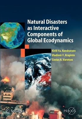 Natural Disasters as Interactive Components of Global-Ecodynamics - Kondratyev, Kirill Ya, and Krapivin, Vladimir F., and Varostos, Costas A.