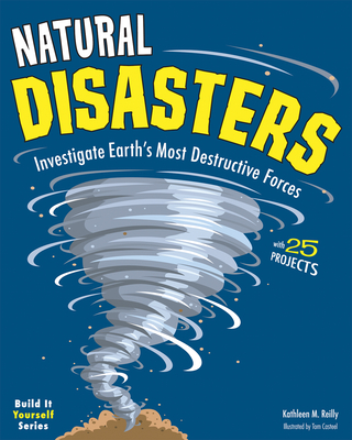 Natural Disasters: Investigate Earth's Most Destructive Forces with 25 Projects - Reilly, Kathleen M