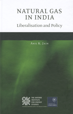 Natural Gas in India: Liberalisation and Policy - Jain, Anil K.