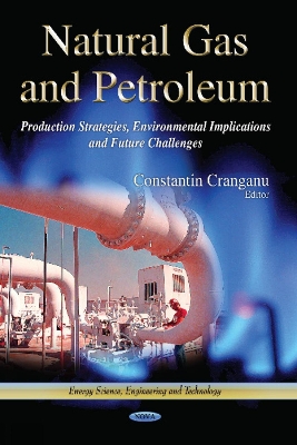 Natural Gas & Petroleum: Production Strategies, Environmental Implications & Future Challenges - Cranganu, Constantin (Editor)