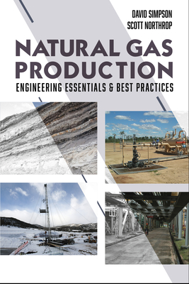 Natural Gas Production: Engineering Essentials & Best Practices - Simpson, David, and Northrop, Scott