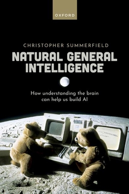 Natural General Intelligence: How understanding the brain can help us build AI - Summerfield, Christopher