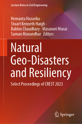 Natural Geo-Disasters and Resiliency: Select Proceedings of CREST 2023 - Hazarika, Hemanta (Editor), and Haigh, Stuart Kenneth (Editor), and Chaudhary, Babloo (Editor)