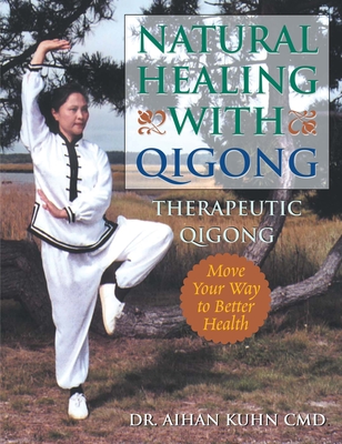 Natural Healing with Qigong: Therapeutic Qigong - Kuhn, Aihan, Dr.