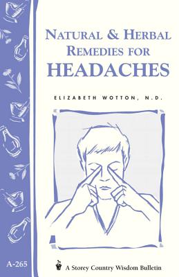 Natural & Herbal Remedies for Headaches: Storey's Country Wisdom Bulletin A-265 - Wotton, Elizabeth, N.D.