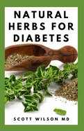 Natural Herbs for Diabetes: Complete Guide To Natural Herbs That Are Curable For Diabetes