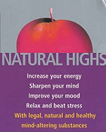 Natural Highs: The healthy way to increase your energy, improve your mood, sharpen your mind, relax and beat stress